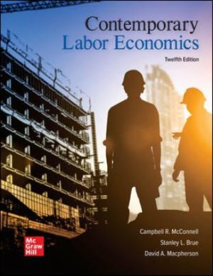 Test Bank for Contemporary Labor Economics 12/E McConnell